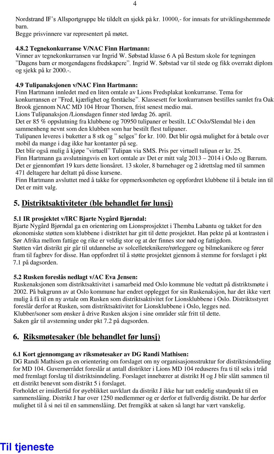 -. 4.9 Tulipanaksjonen v/nac Finn Hartmann: Finn Hartmann innledet med en liten omtale av Lions Fredsplakat konkurranse. Tema for konkurransen er Fred, kjærlighet og forståelse.