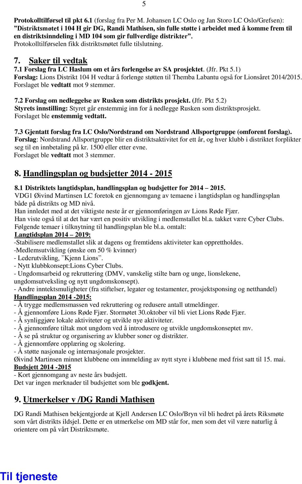 distrikter. Protokolltilførselen fikk distriktsmøtet fulle tilslutning. 7. Saker til vedtak 7.1 Forslag fra LC Haslum om et års forlengelse av SA prosjektet. (Jfr. Pkt 5.