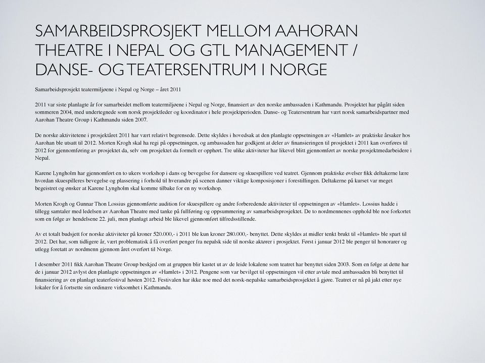 Prosjektet har pågått siden sommeren 2004, med undertegnede som norsk prosjektleder og koordinator i hele prosjektperioden.