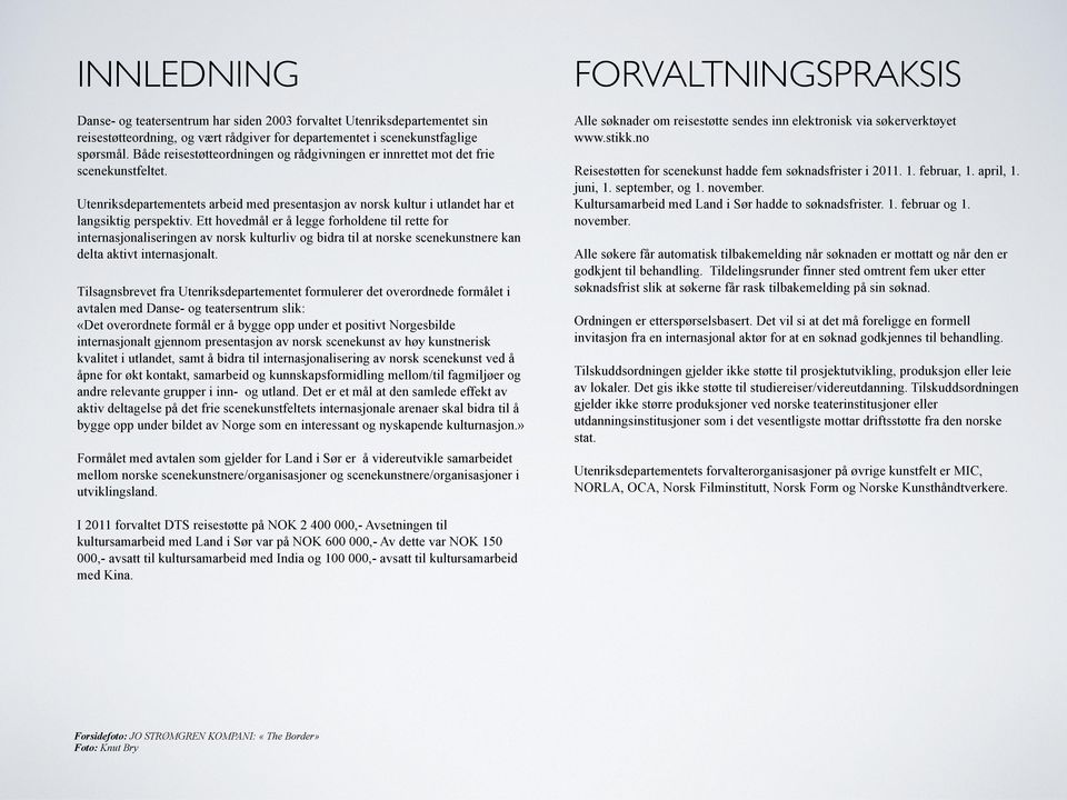 Ett hovedmål er å legge forholdene til rette for internasjonaliseringen av norsk kulturliv og bidra til at norske scenekunstnere kan delta aktivt internasjonalt.