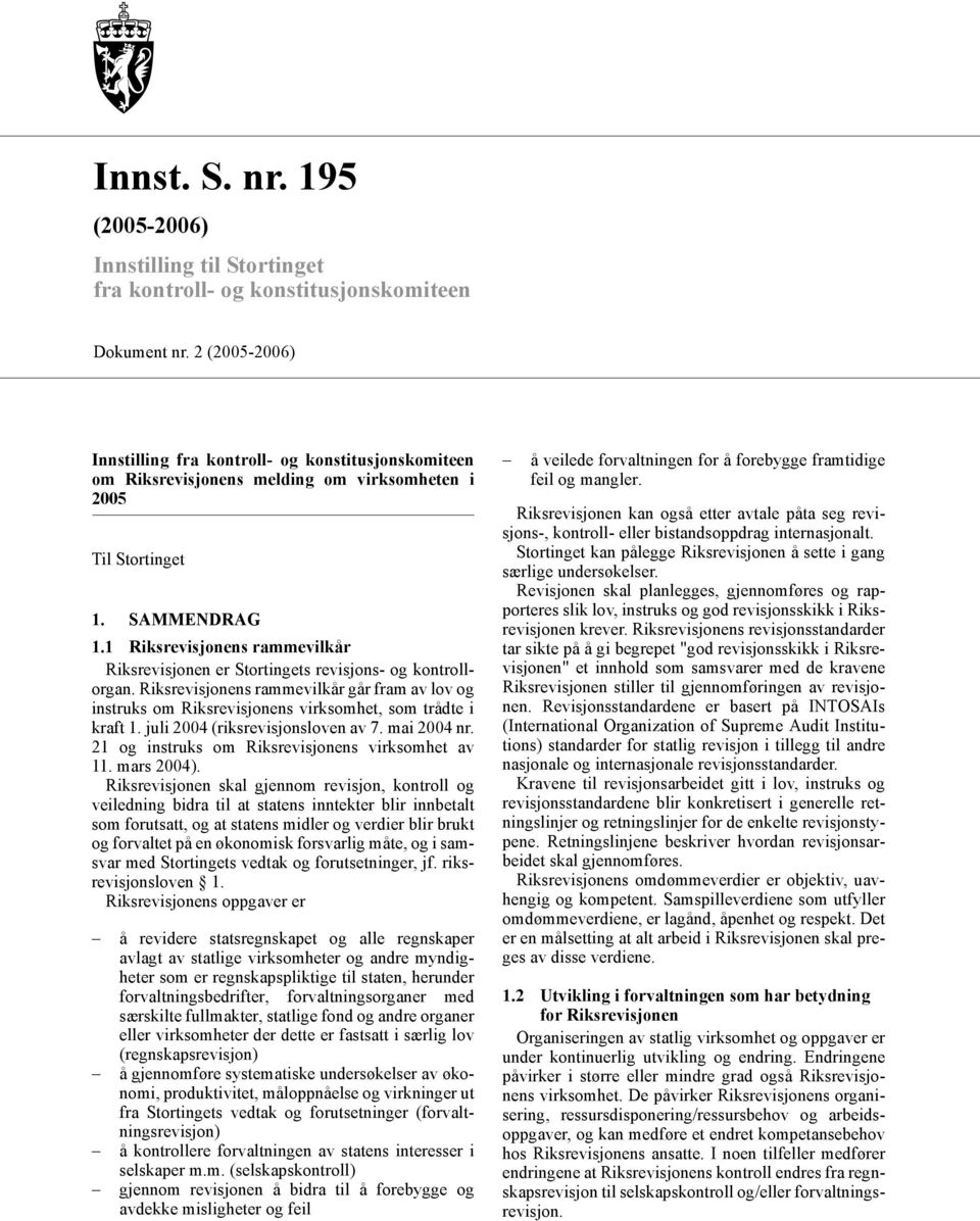 1 Riksrevisjonens rammevilkår Riksrevisjonen er Stortingets revisjons- og kontrollorgan. Riksrevisjonens rammevilkår går fram av lov og instruks om Riksrevisjonens virksomhet, som trådte i kraft 1.
