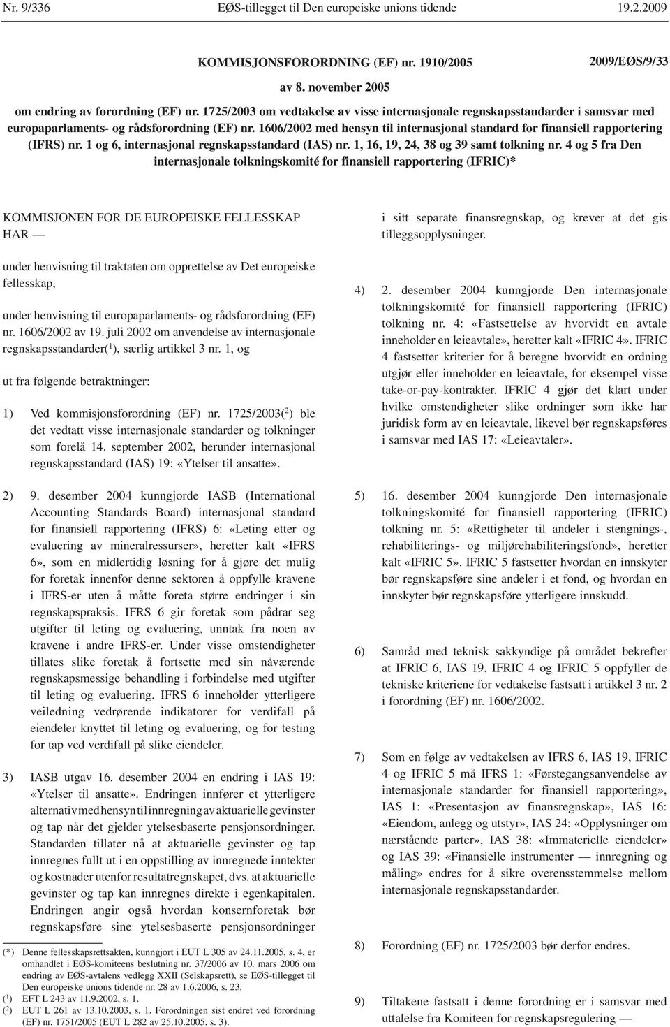 1606/2002 med hensyn til internasjonal standard for finansiell rapportering (IFRS) nr. 1 og 6, internasjonal regnskapsstandard (IAS) nr. 1, 16, 19, 24, 38 og 39 samt tolkning nr.