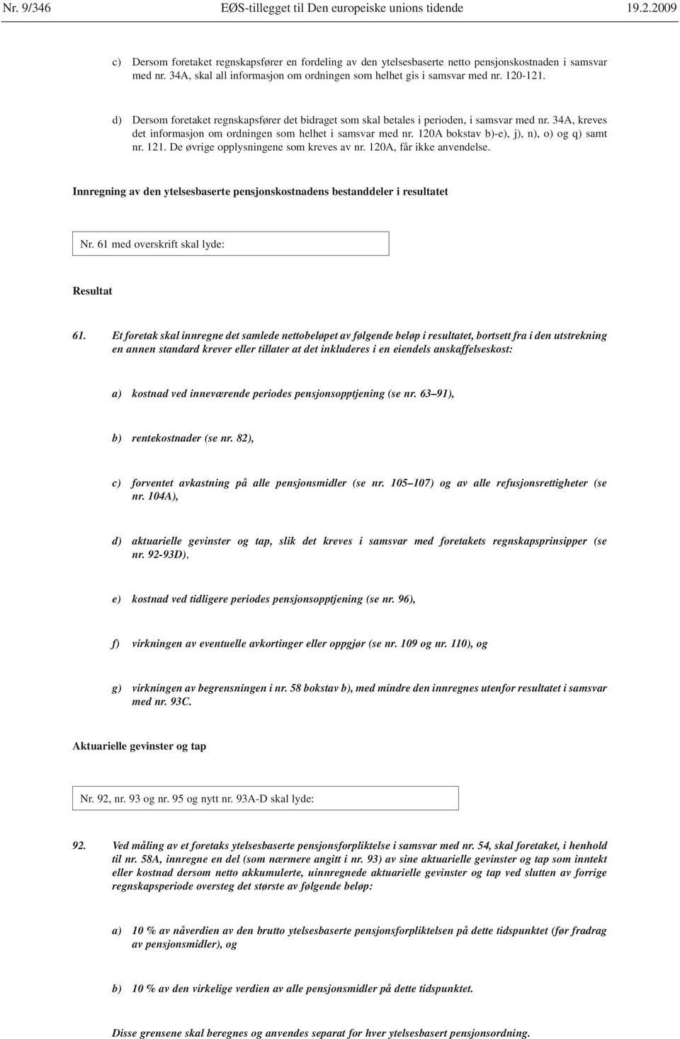 34A, kreves det informasjon om ordningen som helhet i samsvar med nr. 120A bokstav b)-e), j), n), o) og q) samt nr. 121. De øvrige opplysningene som kreves av nr. 120A, får ikke anvendelse.