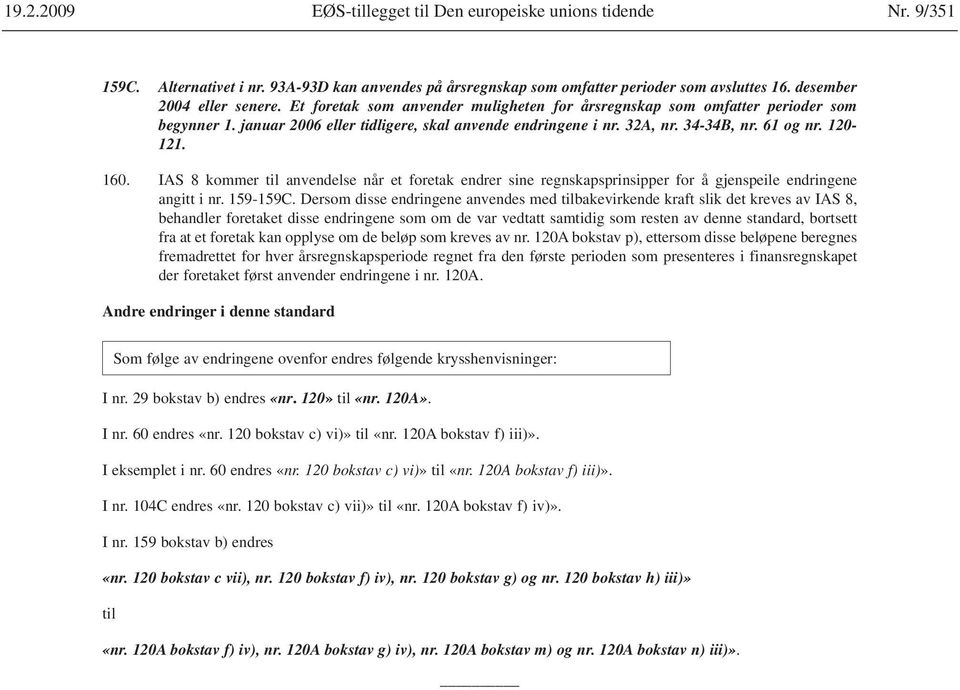 IAS 8 kommer til anvendelse når et foretak endrer sine regnskapsprinsipper for å gjenspeile endringene angitt i nr. 159-159C.