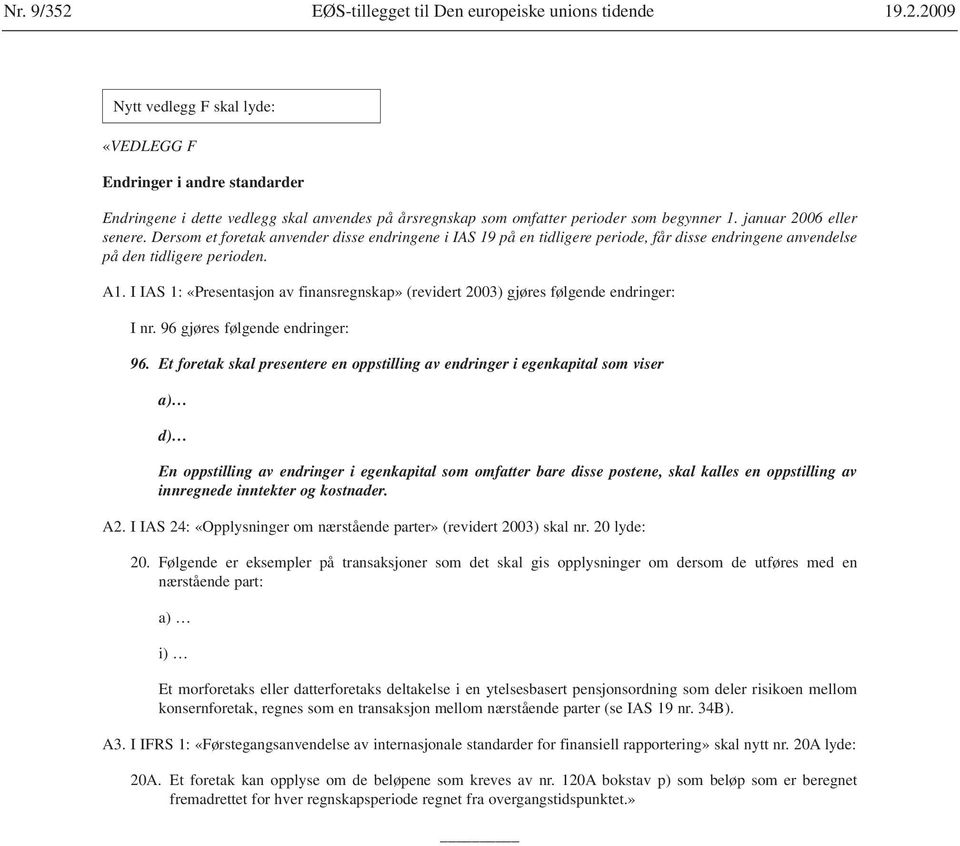 I IAS 1: «Presentasjon av finansregnskap» (revidert 2003) gjøres følgende endringer: I nr. 96 gjøres følgende endringer: 96.