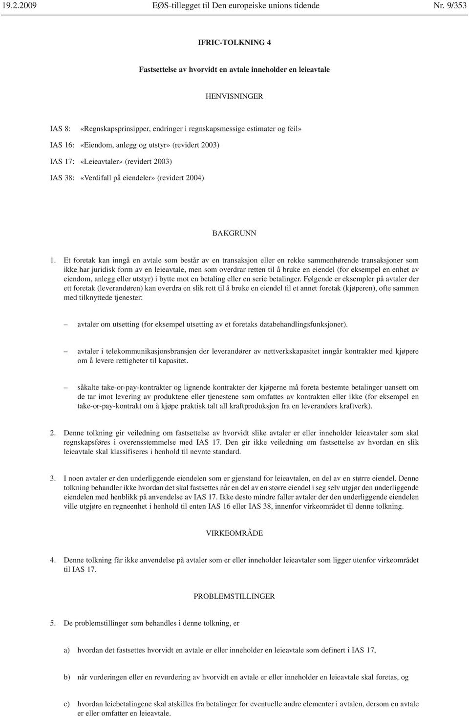 og utstyr» (revidert 2003) IAS 17: «Leieavtaler» (revidert 2003) IAS 38: «Verdifall på eiendeler» (revidert 2004) BAKGRUNN 1.