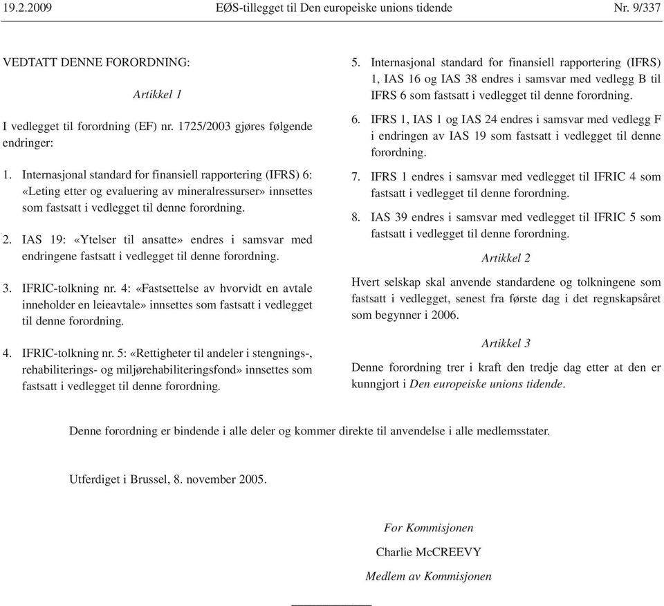 IAS 19: «Ytelser til ansatte» endres i samsvar med endringene fastsatt i vedlegget til denne forordning. 3. IFRIC-tolkning nr.