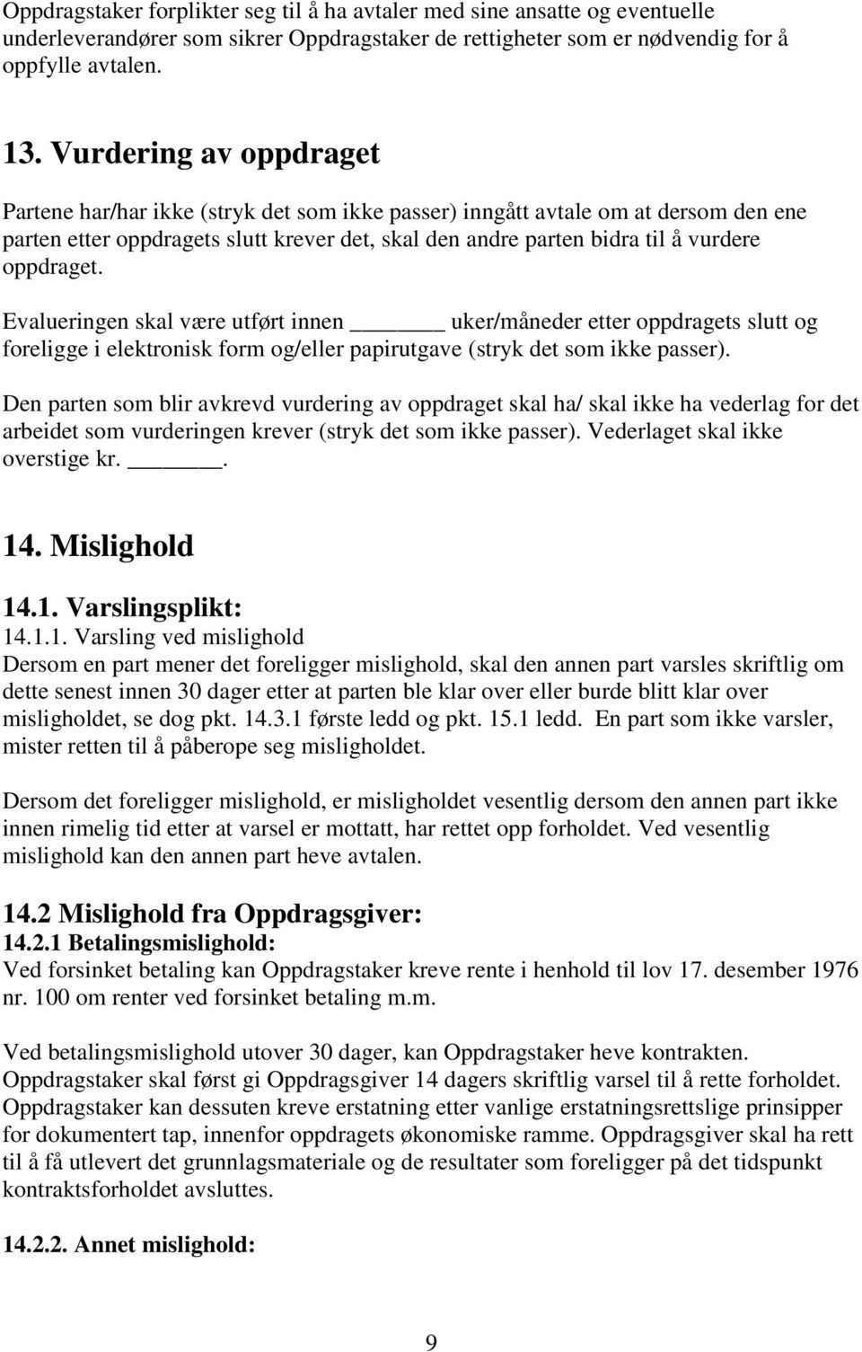 oppdraget. Evalueringen skal være utført innen uker/måneder etter oppdragets slutt og foreligge i elektronisk form og/eller papirutgave (stryk det som ikke passer).