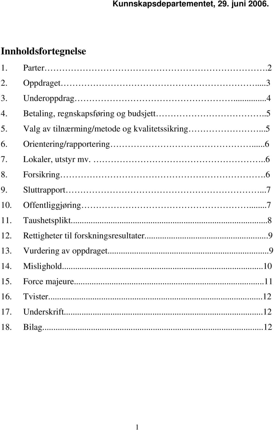 Lokaler, utstyr mv...6 8. Forsikring.6 9. Sluttrapport...7 10. Offentliggjøring...7 11. Taushetsplikt...8 12.