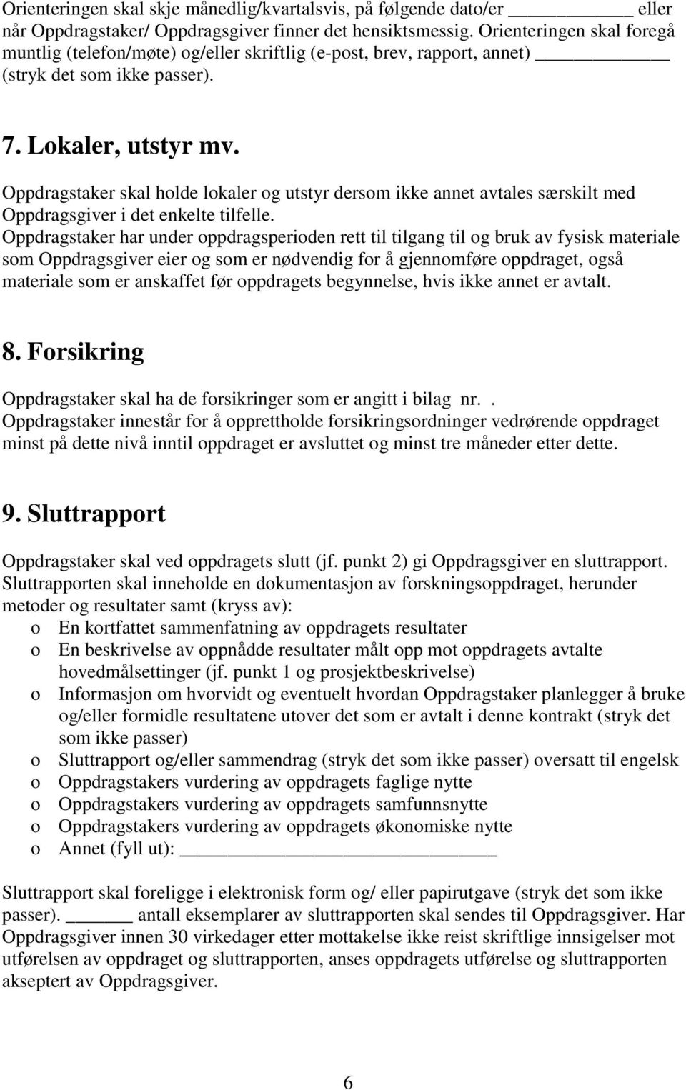 Oppdragstaker skal holde lokaler og utstyr dersom ikke annet avtales særskilt med Oppdragsgiver i det enkelte tilfelle.