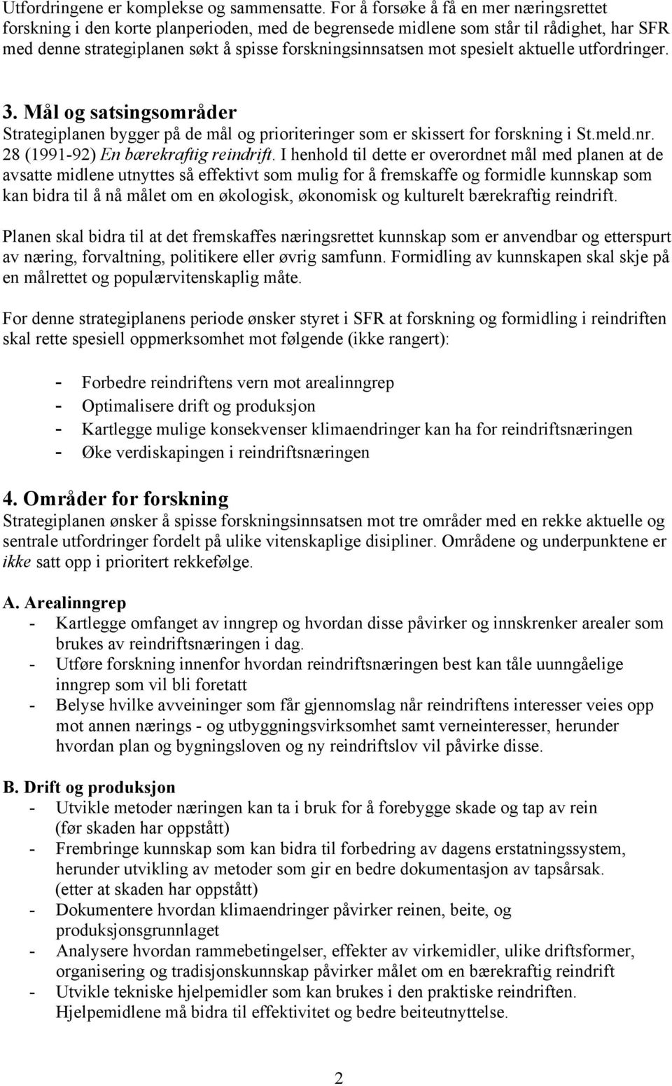 spesielt aktuelle utfordringer. 3. Mål og satsingsområder Strategiplanen bygger på de mål og prioriteringer som er skissert for forskning i St.meld.nr. 28 (1991-92) En bærekraftig reindrift.