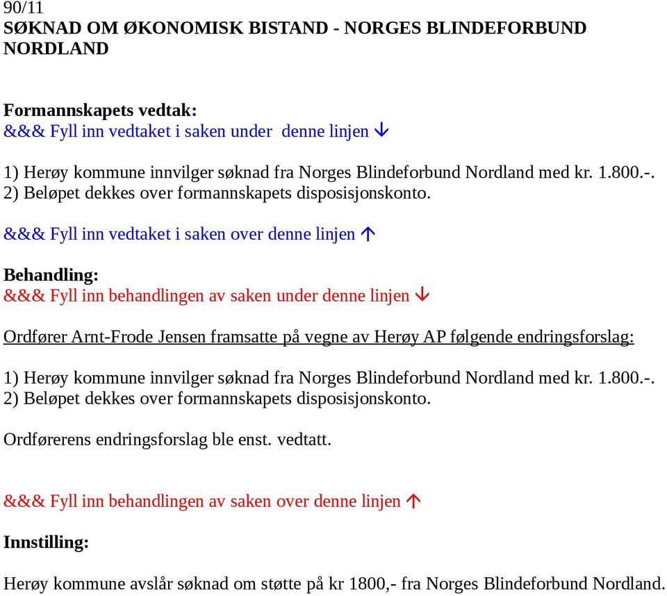 Ordfører Arnt-Frode Jensen framsatte på vegne av Herøy AP følgende endringsforslag: 1) Herøy kommune innvilger søknad fra Norges Blindeforbund 