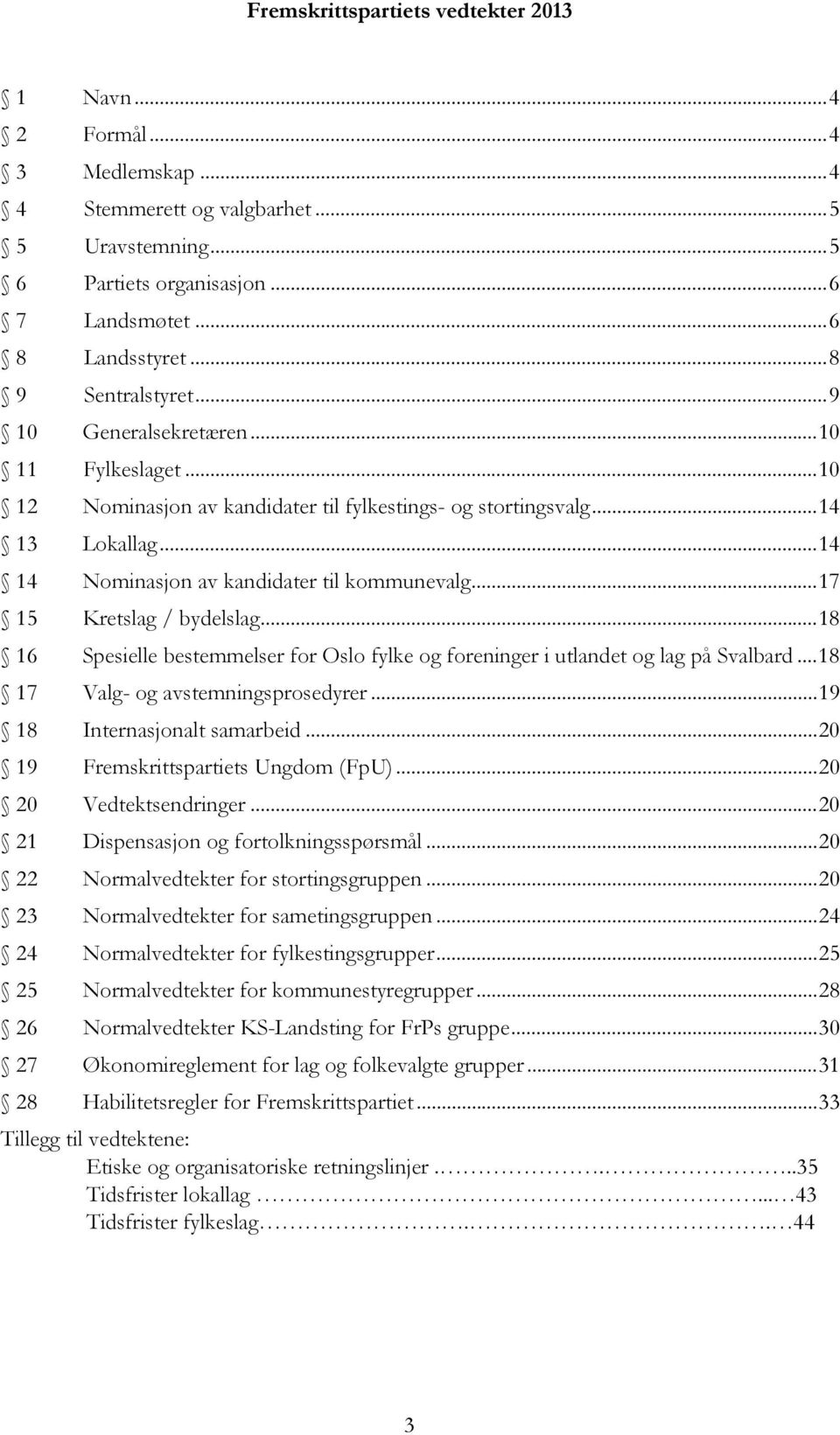 .. 17 15 Kretslag / bydelslag... 18 16 Spesielle bestemmelser for Oslo fylke og foreninger i utlandet og lag på Svalbard... 18 17 Valg- og avstemningsprosedyrer... 19 18 Internasjonalt samarbeid.