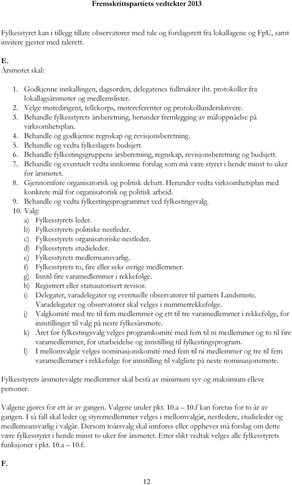 Behandle fylkesstyrets årsberetning, herunder fremlegging av måloppnåelse på virksomhetsplan. 4. Behandle og godkjenne regnskap og revisjonsberetning. 5. Behandle og vedta fylkeslagets budsjett. 6.