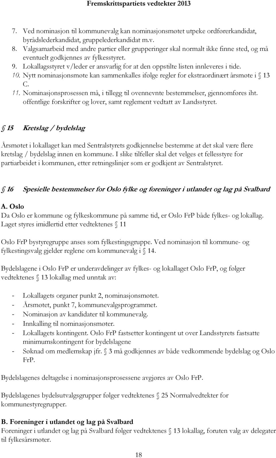 Lokallagsstyret v/leder er ansvarlig for at den oppstilte listen innleveres i tide. 10. Nytt nominasjonsmøte kan sammenkalles ifølge regler for ekstraordinært årsmøte i 13 C. 11.