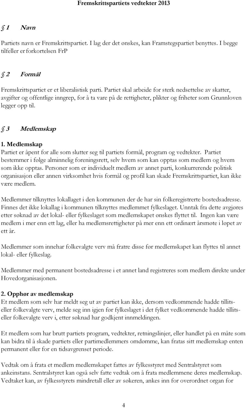 Medlemskap Partiet er åpent for alle som slutter seg til partiets formål, program og vedtekter.