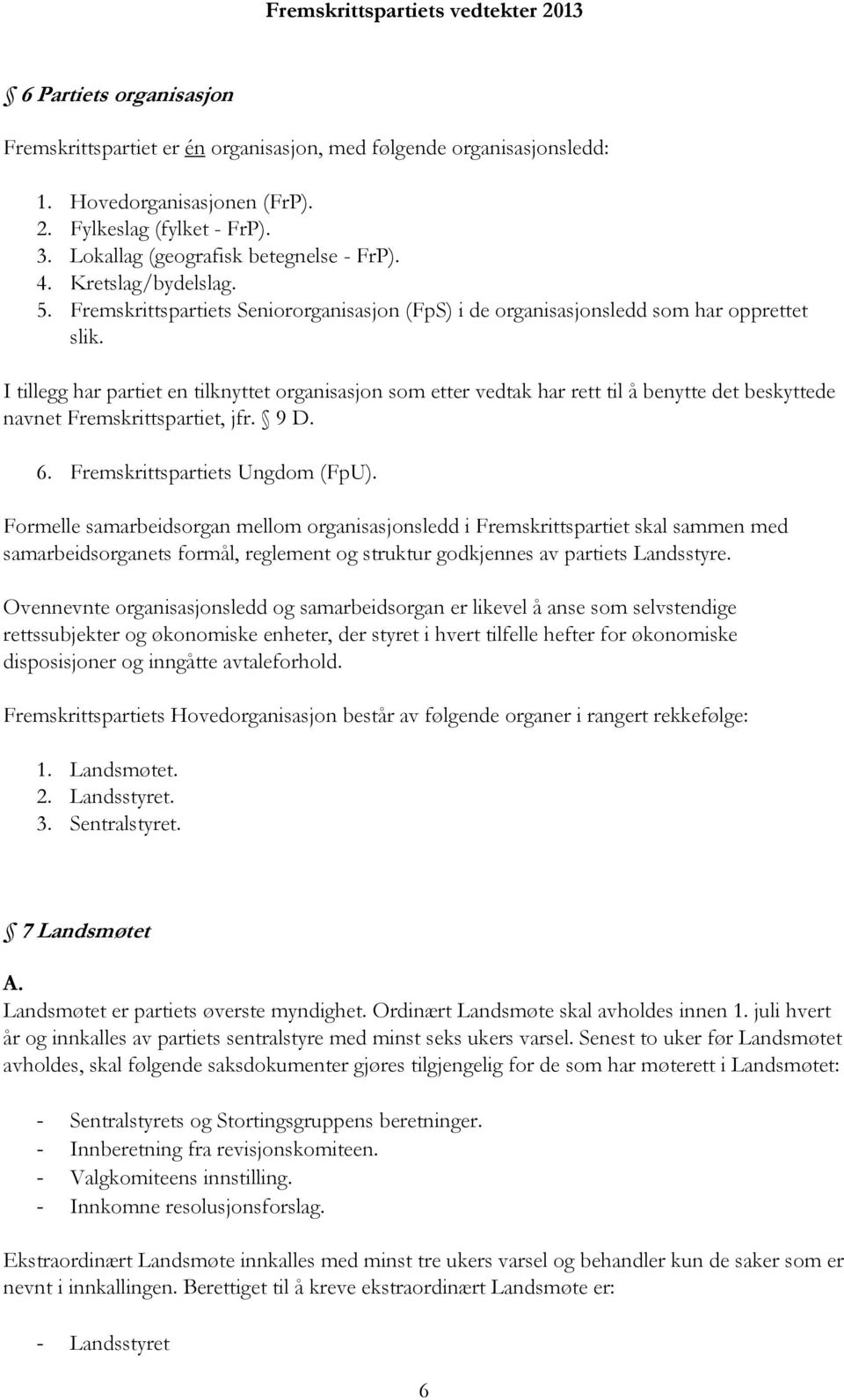 I tillegg har partiet en tilknyttet organisasjon som etter vedtak har rett til å benytte det beskyttede navnet Fremskrittspartiet, jfr. 9 D. 6. Fremskrittspartiets Ungdom (FpU).