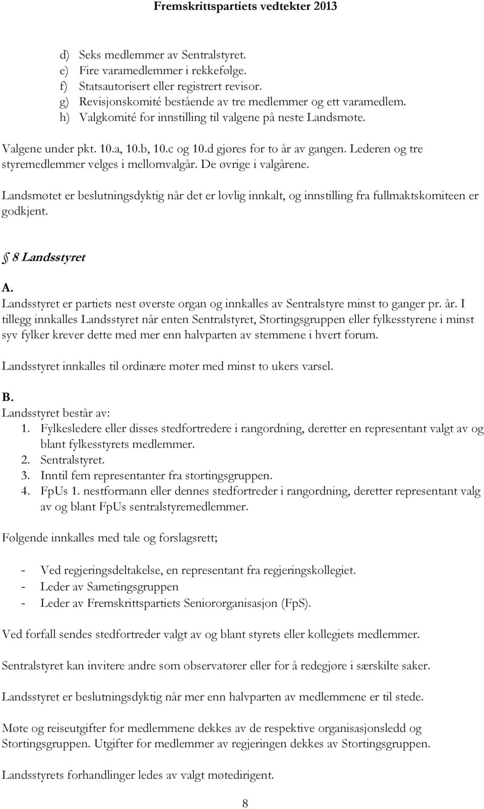 De øvrige i valgårene. Landsmøtet er beslutningsdyktig når det er lovlig innkalt, og innstilling fra fullmaktskomiteen er godkjent. 8 Landsstyret A.