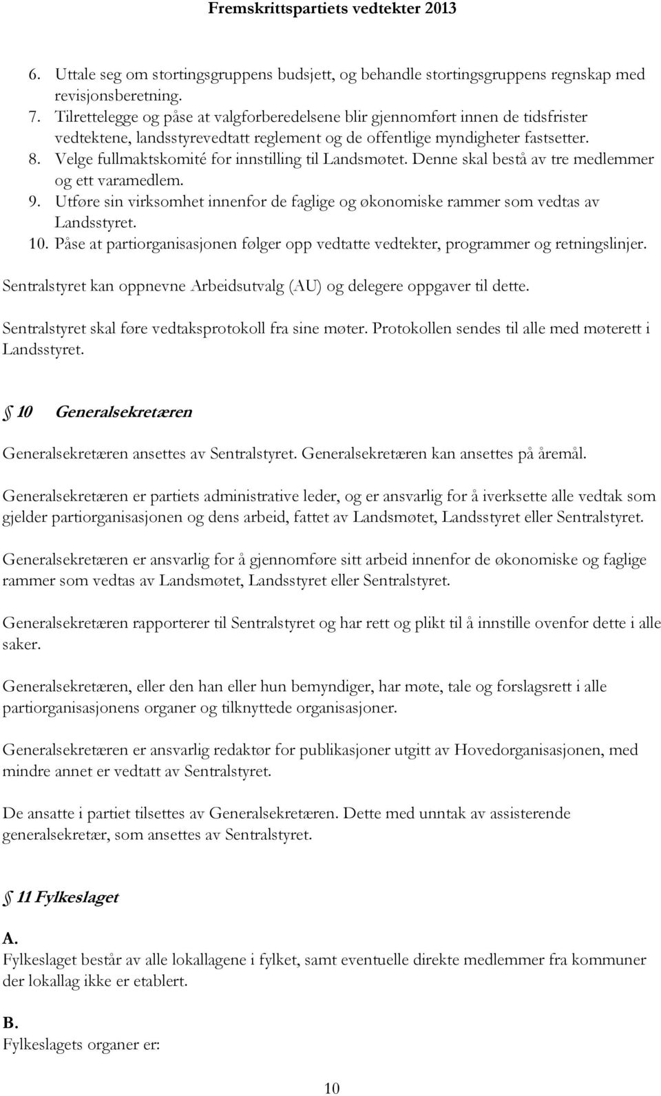 Velge fullmaktskomité for innstilling til Landsmøtet. Denne skal bestå av tre medlemmer og ett varamedlem. 9. Utføre sin virksomhet innenfor de faglige og økonomiske rammer som vedtas av Landsstyret.