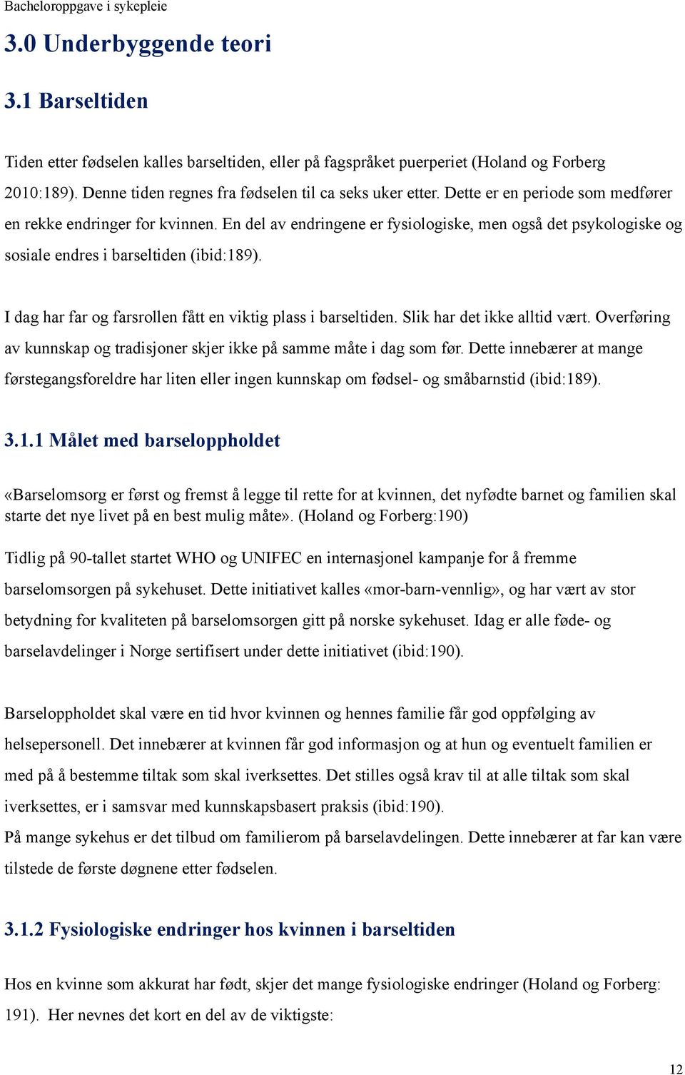 I dag har far og farsrollen fått en viktig plass i barseltiden. Slik har det ikke alltid vært. Overføring av kunnskap og tradisjoner skjer ikke på samme måte i dag som før.