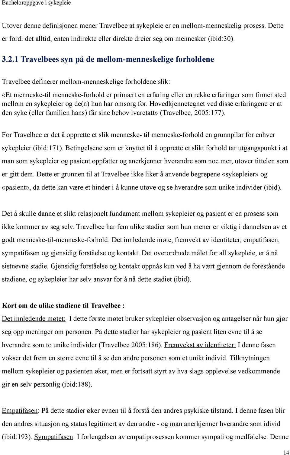 finner sted mellom en sykepleier og de(n) hun har omsorg for. Hovedkjennetegnet ved disse erfaringene er at den syke (eller familien hans) får sine behov ivaretatt» (Travelbee, 2005:177).