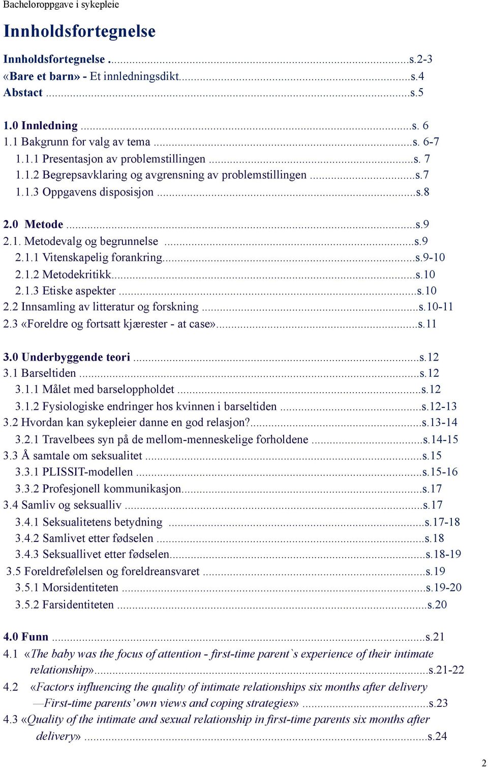 1.2 Metodekritikk...s.10 2.1.3 Etiske aspekter...s.10 2.2 Innsamling av litteratur og forskning...s.10-11 2.3 «Foreldre og fortsatt kjærester - at case»...s.11 3.0 Underbyggende teori...s.12 3.