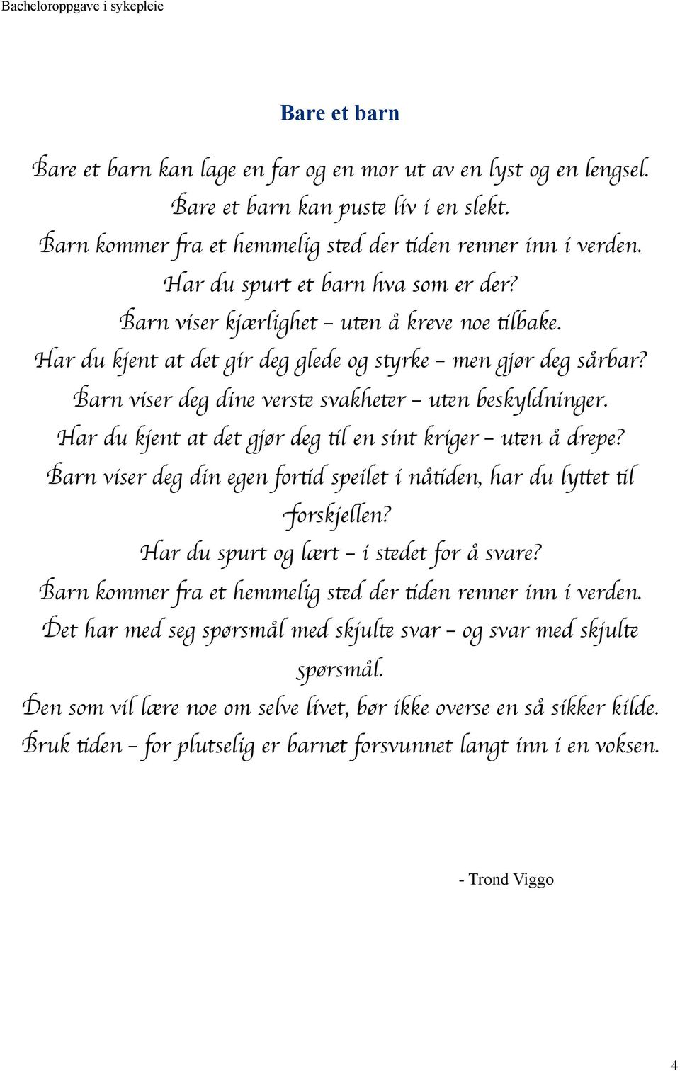 Barn viser deg dine verste svakheter uten beskyldninger. Har du kjent at det gjør deg til en sint kriger uten å drepe? Barn viser deg din egen fortid speilet i nåtiden, har du lyttet til forskjellen?