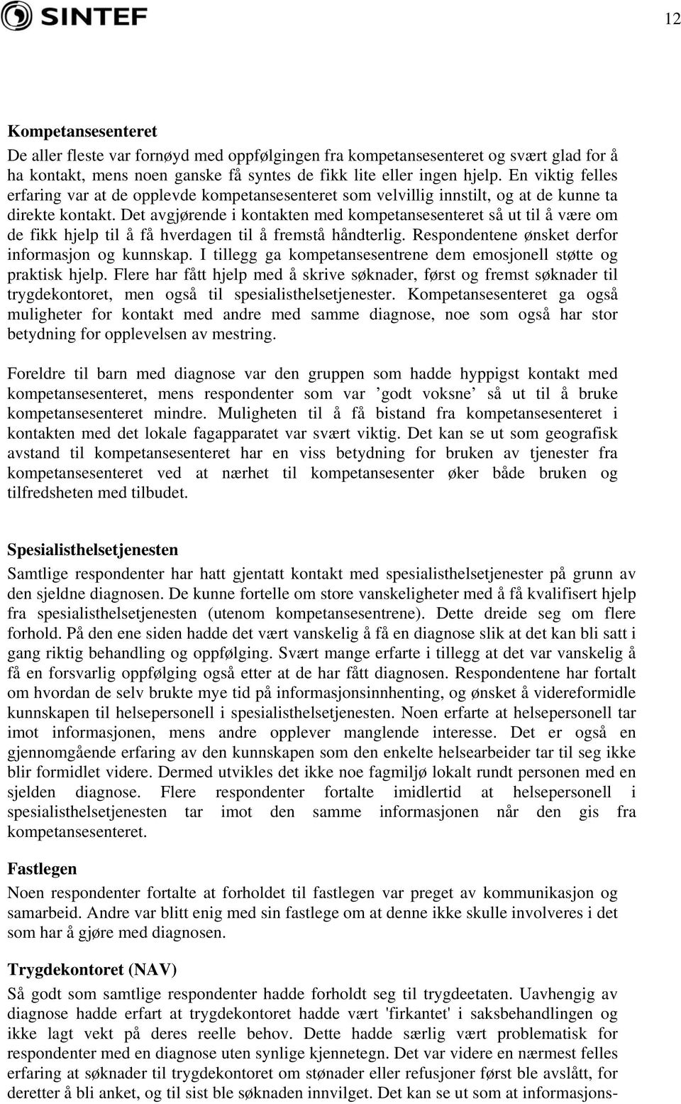 Det avgjørende i kontakten med kompetansesenteret så ut til å være om de fikk hjelp til å få hverdagen til å fremstå håndterlig. Respondentene ønsket derfor informasjon og kunnskap.