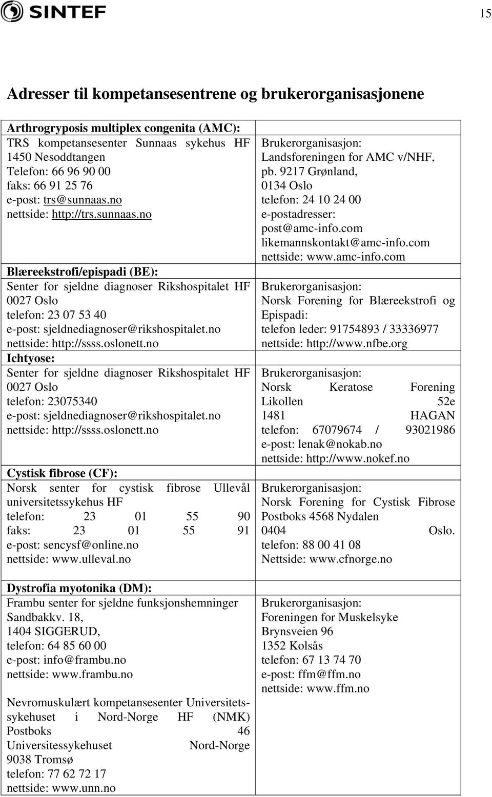 no nettside: http://ssss.oslonett.no Ichtyose: Senter for sjeldne diagnoser Rikshospitalet HF 0027 Oslo telefon: 23075340 e-post: sjeldnediagnoser@rikshospitalet.no nettside: http://ssss.oslonett.no Cystisk fibrose (CF): Norsk senter for cystisk fibrose Ullevål universitetssykehus HF telefon: 23 01 55 90 faks: 23 01 55 91 e-post: sencysf@online.