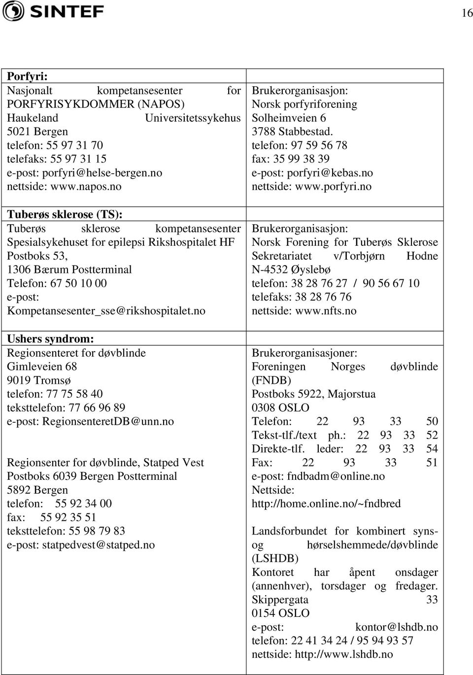 no Tuberøs sklerose (TS): Tuberøs sklerose kompetansesenter Spesialsykehuset for epilepsi Rikshospitalet HF Postboks 53, 1306 Bærum Postterminal Telefon: 67 50 10 00 e-post: