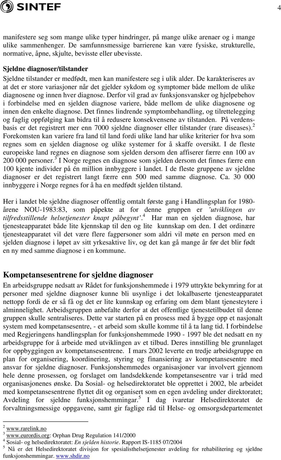 Sjeldne diagnoser/tilstander Sjeldne tilstander er medfødt, men kan manifestere seg i ulik alder.