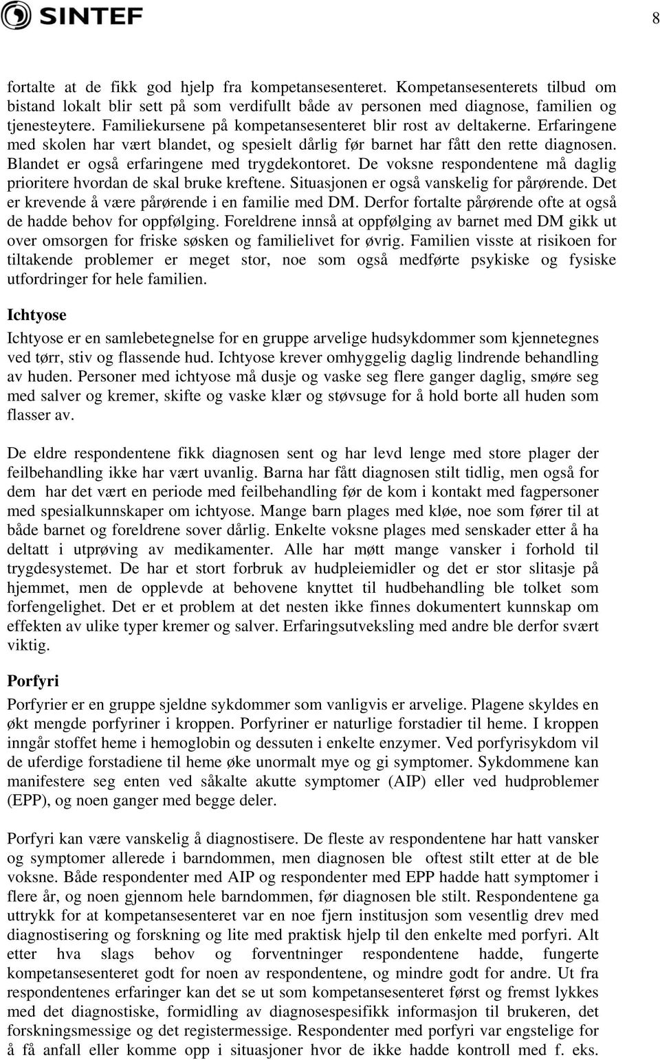 Blandet er også erfaringene med trygdekontoret. De voksne respondentene må daglig prioritere hvordan de skal bruke kreftene. Situasjonen er også vanskelig for pårørende.