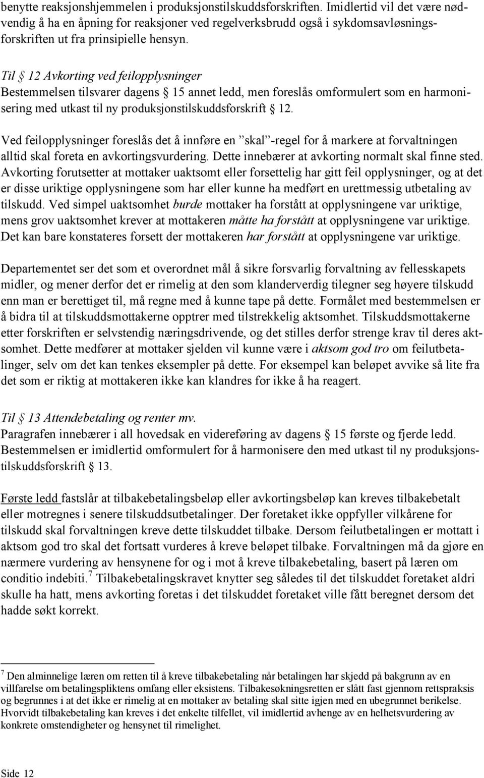 Til 12 Avkorting ved feilopplysninger Bestemmelsen tilsvarer dagens 15 annet ledd, men foreslås omformulert som en harmonisering med utkast til ny produksjonstilskuddsforskrift 12.