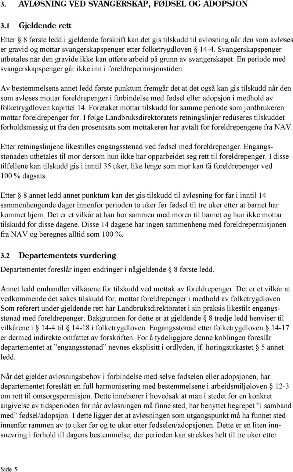 Svangerskapspenger utbetales når den gravide ikke kan utføre arbeid på grunn av svangerskapet. En periode med svangerskapspenger går ikke inn i foreldrepermisjonstiden.