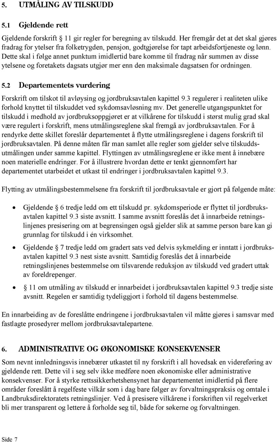 Dette skal i følge annet punktum imidlertid bare komme til fradrag når summen av disse ytelsene og foretakets dagsats utgjør mer enn den maksimale dagsatsen for ordningen. 5.