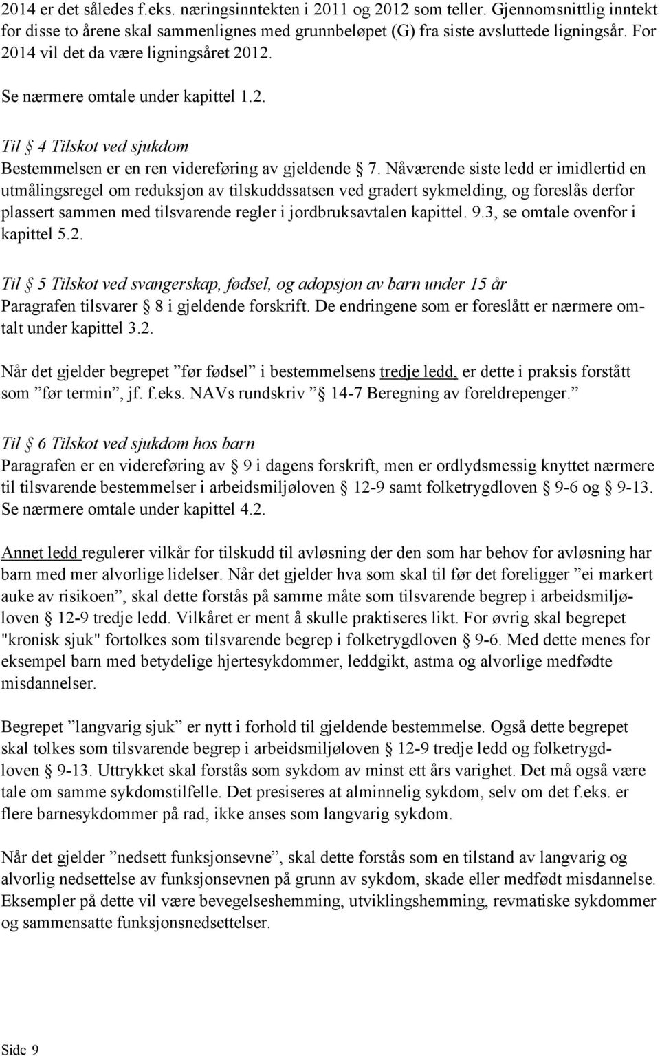 Nåværende siste ledd er imidlertid en utmålingsregel om reduksjon av tilskuddssatsen ved gradert sykmelding, og foreslås derfor plassert sammen med tilsvarende regler i jordbruksavtalen kapittel. 9.