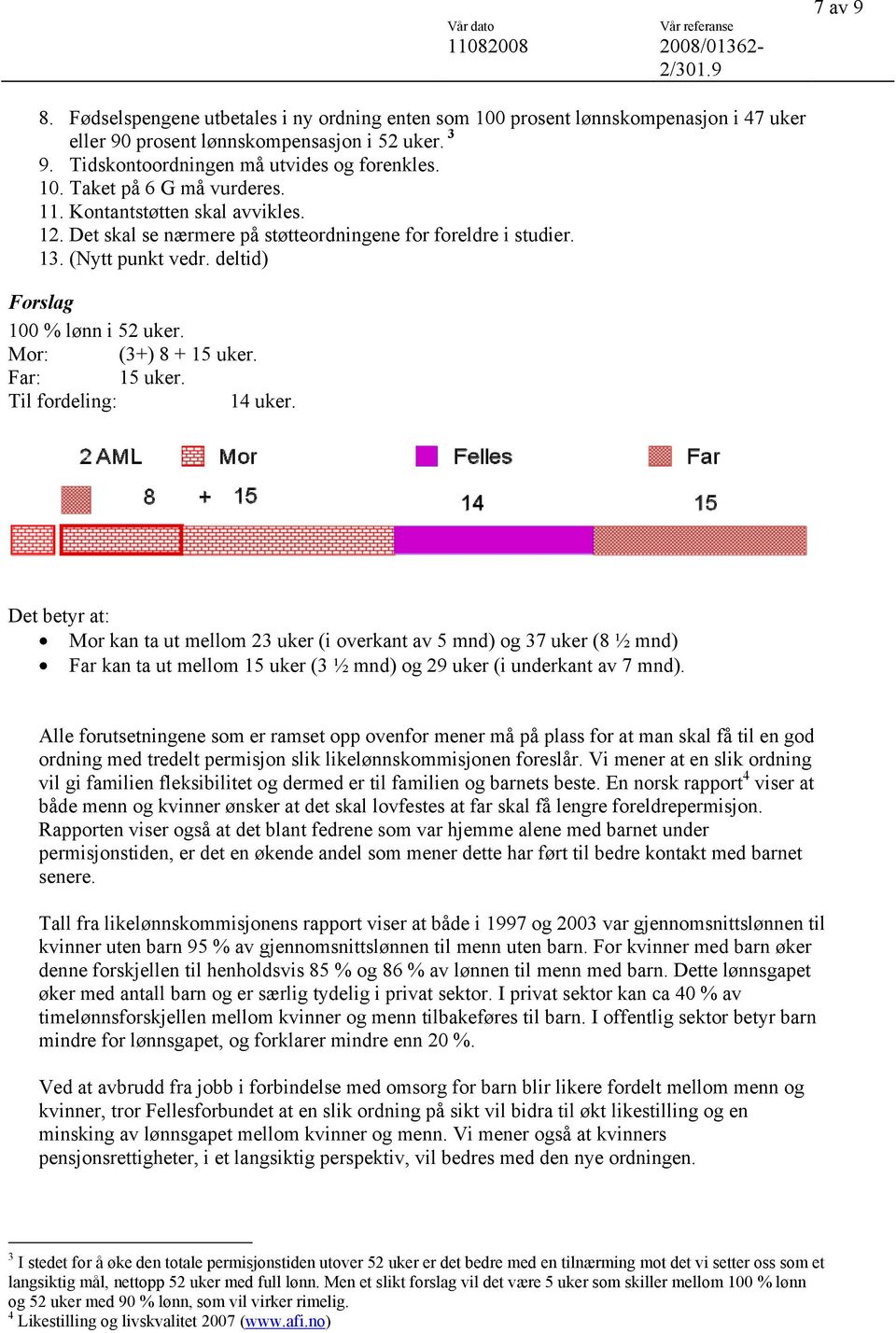 Til fordeling: 14 uker. Det betyr at: Mor kan ta ut mellom 23 uker (i overkant av 5 mnd) og 37 uker (8 ½ mnd) Far kan ta ut mellom 15 uker (3 ½ mnd) og 29 uker (i underkant av 7 mnd).