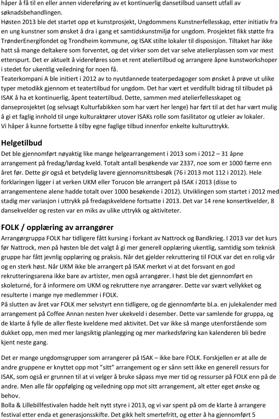 Prosjektet fikk støtte fra TrønderEnergifondet og Trondheim kommune, og ISAK stilte lokaler til disposisjon.