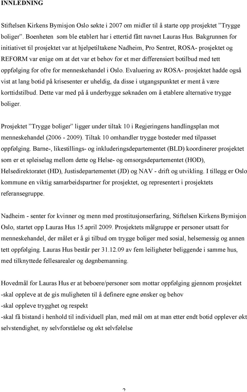 oppfølging for ofre for menneskehandel i Oslo. Evaluering av ROSA- prosjektet hadde også vist at lang botid på krisesenter er uheldig, da disse i utgangspunktet er ment å være korttidstilbud.