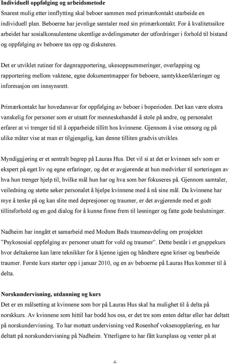 Det er utviklet rutiner for døgnrapportering, ukesoppsummeringer, overlapping og rapportering mellom vaktene, egne dokumentmapper for beboere, samtykkeerklæringer og informasjon om innsynsrett.