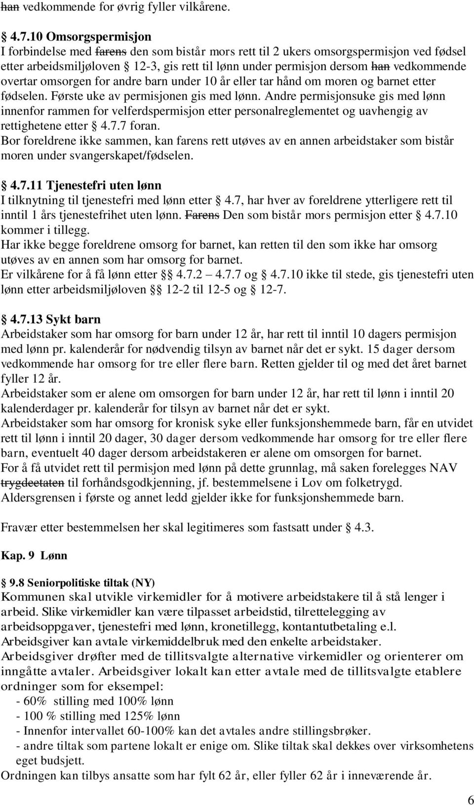 overtar omsorgen for andre barn under 10 år eller tar hånd om moren og barnet etter fødselen. Første uke av permisjonen gis med lønn.