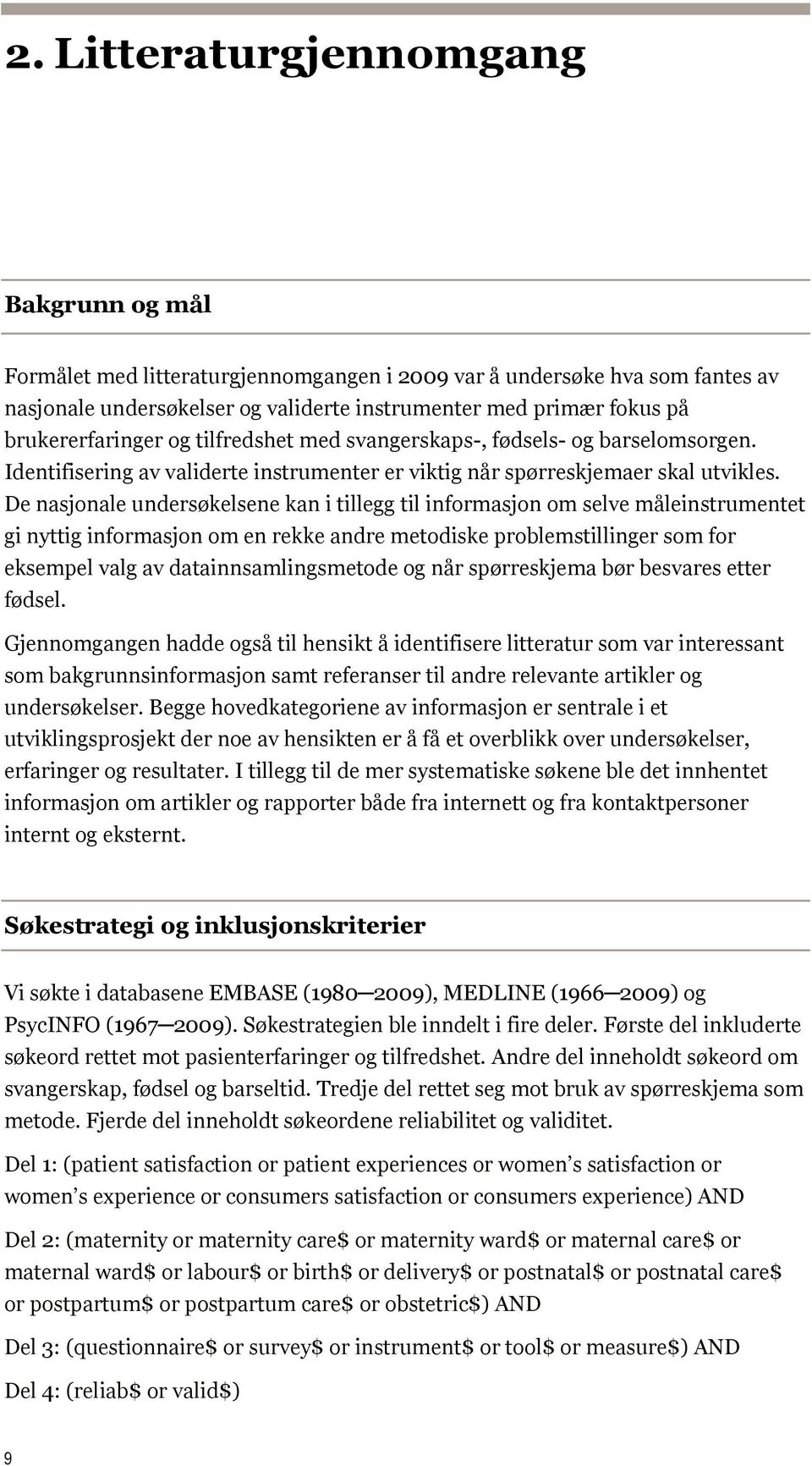 De nasjonale undersøkelsene kan i tillegg til informasjon om selve måleinstrumentet gi nyttig informasjon om en rekke andre metodiske problemstillinger som for eksempel valg av datainnsamlingsmetode