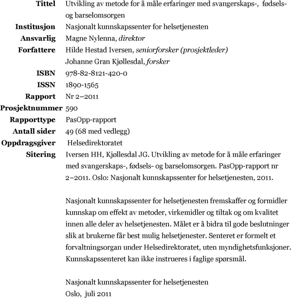 49 (68 med vedlegg) Oppdragsgiver Helsedirektoratet Sitering Iversen HH, Kjøllesdal JG. Utvikling av metode for å måle erfaringer med svangerskaps-, fødsels- og barselomsorgen.