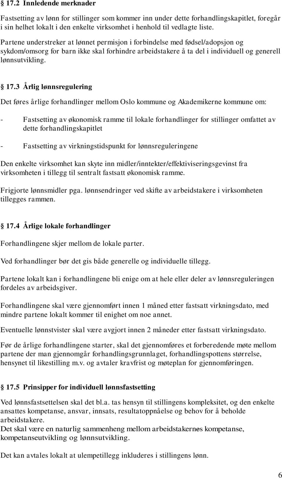 3 Årlig lønnsregulering Det føres årlige forhandlinger mellom Oslo kommune og Akademikerne kommune om: - Fastsetting av økonomisk ramme til lokale forhandlinger for stillinger omfattet av dette