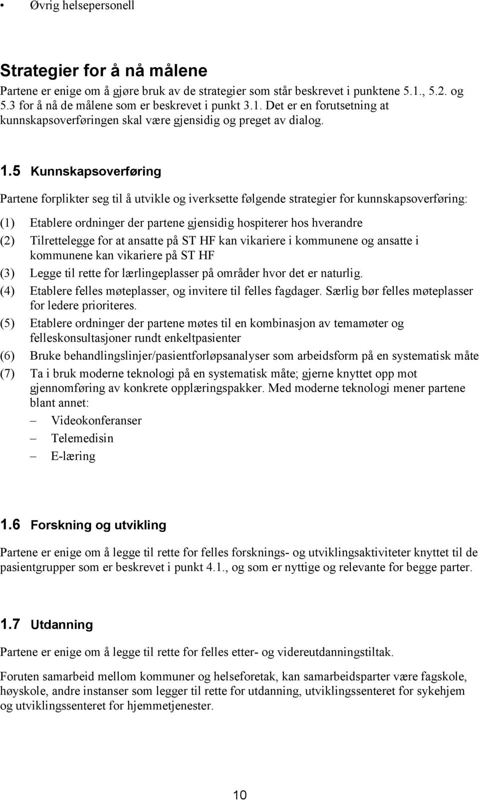 5 Kunnskapsoverføring Partene forplikter seg til å utvikle og iverksette følgende strategier for kunnskapsoverføring: (1) Etablere ordninger der partene gjensidig hospiterer hos hverandre (2)