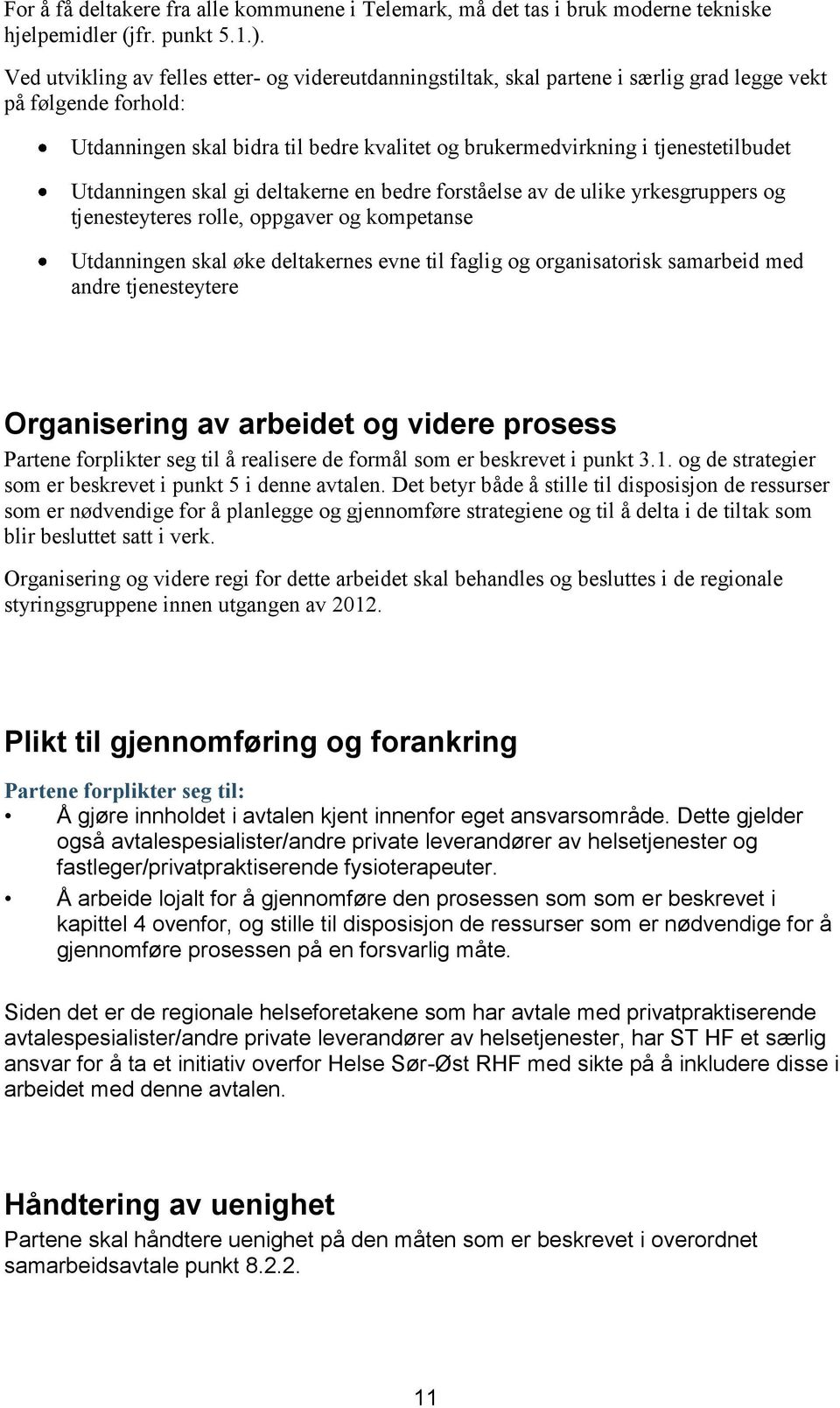 Utdanningen skal gi deltakerne en bedre forståelse av de ulike yrkesgruppers og tjenesteyteres rolle, oppgaver og kompetanse Utdanningen skal øke deltakernes evne til faglig og organisatorisk