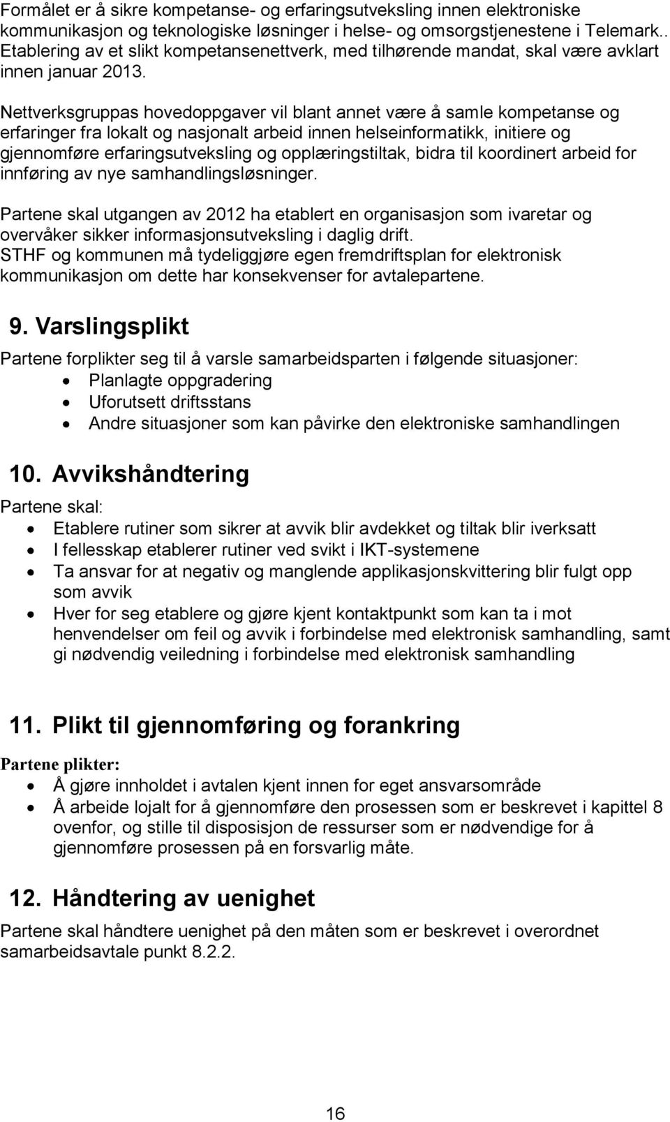 Nettverksgruppas hovedoppgaver vil blant annet være å samle kompetanse og erfaringer fra lokalt og nasjonalt arbeid innen helseinformatikk, initiere og gjennomføre erfaringsutveksling og