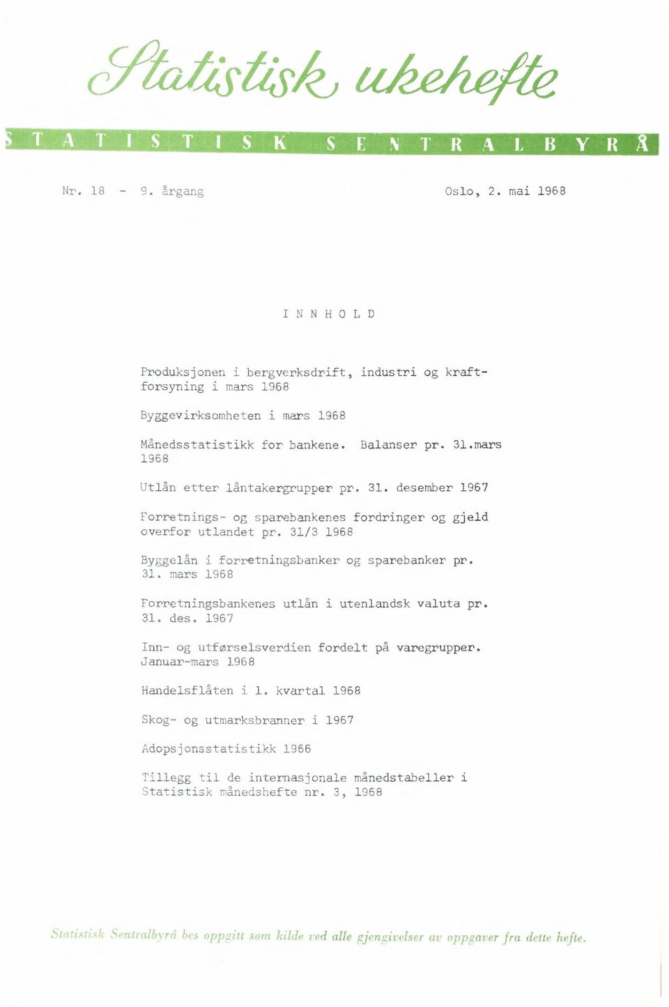 Forretninsbankenes utlån i utenlandsk valuta pr 3 des 967 Inn- o utførselsverdien fordelt på varerupper Januar-mars 968 Handelsflåten i kvartal 968 Sko- o utmarksbranner i 967