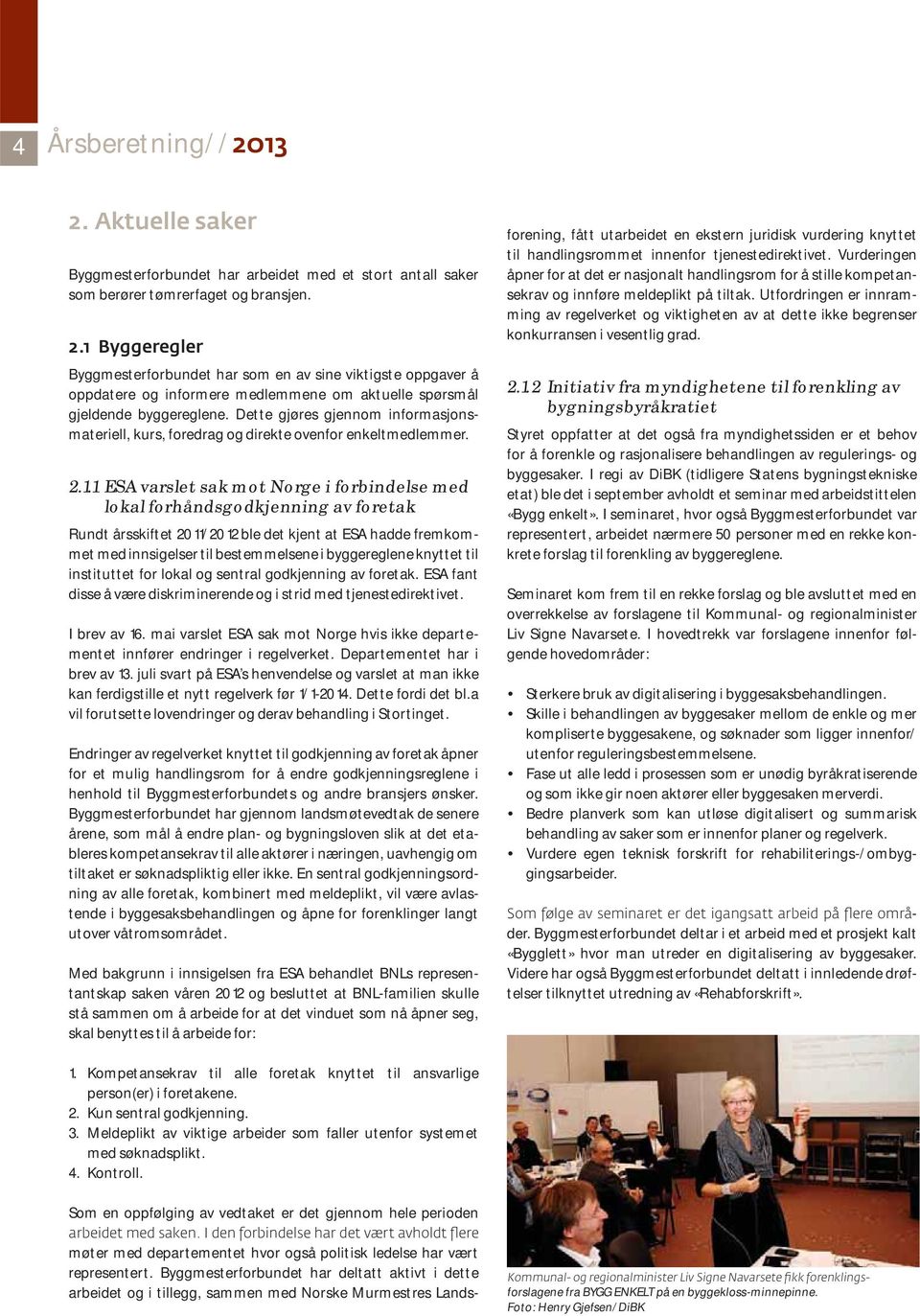 1 ESA varslet sak mot Norge i forbindelse med lokal forhåndsgodkjenning av foretak Rundt årsskiftet 2011/2012 ble det kjent at ESA hadde fremkommet med innsigelser til bestemmelsene i byggereglene
