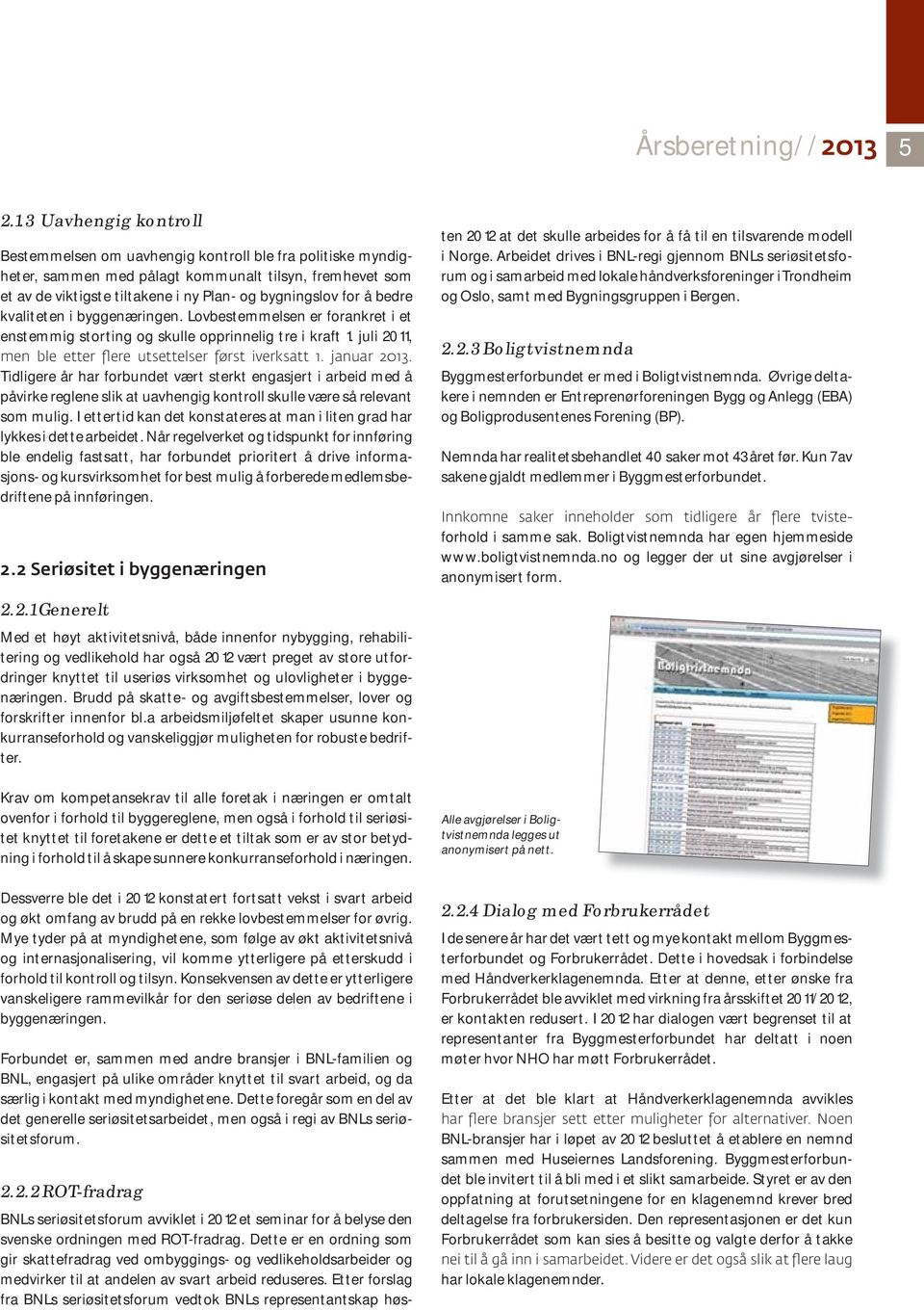 3 Uavhengig kontroll Bestemmelsen om uavhengig kontroll ble fra politiske myndigheter, sammen med pålagt kommunalt tilsyn, fremhevet som et av de viktigste tiltakene i ny Plan- og bygningslov for å